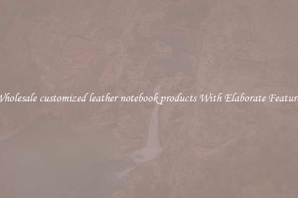Wholesale customized leather notebook products With Elaborate Features