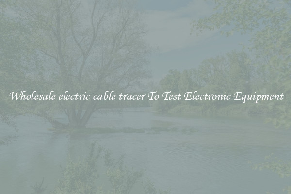 Wholesale electric cable tracer To Test Electronic Equipment
