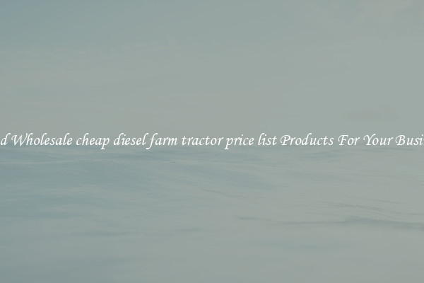 Find Wholesale cheap diesel farm tractor price list Products For Your Business