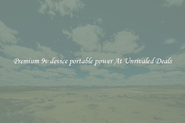 Premium 9v device portable power At Unrivaled Deals