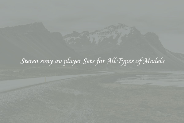 Stereo sony av player Sets for All Types of Models