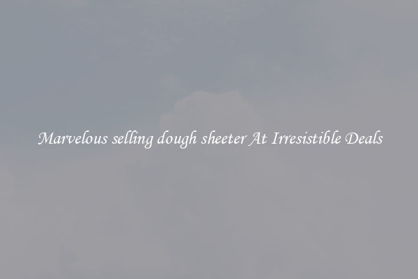 Marvelous selling dough sheeter At Irresistible Deals