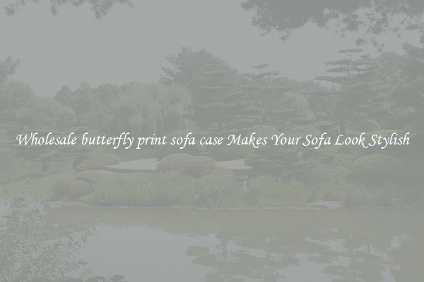 Wholesale butterfly print sofa case Makes Your Sofa Look Stylish