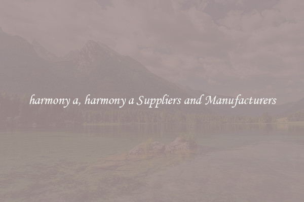 harmony a, harmony a Suppliers and Manufacturers