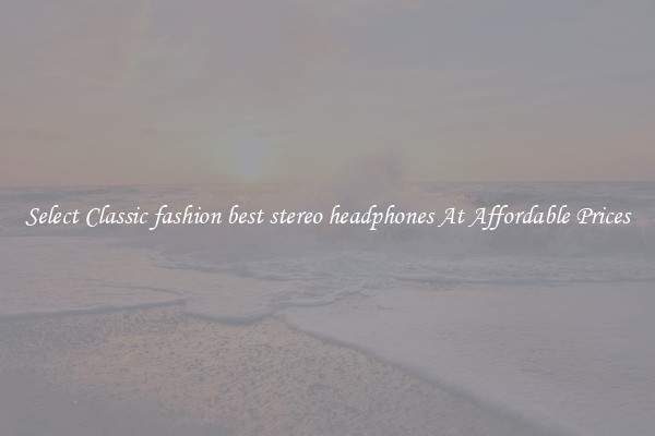 Select Classic fashion best stereo headphones At Affordable Prices