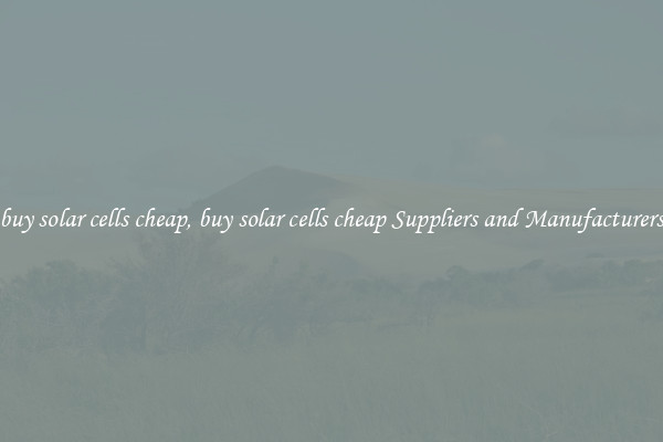 buy solar cells cheap, buy solar cells cheap Suppliers and Manufacturers