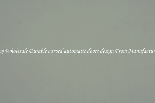 Buy Wholesale Durable curved automatic doors design From Manufacturers