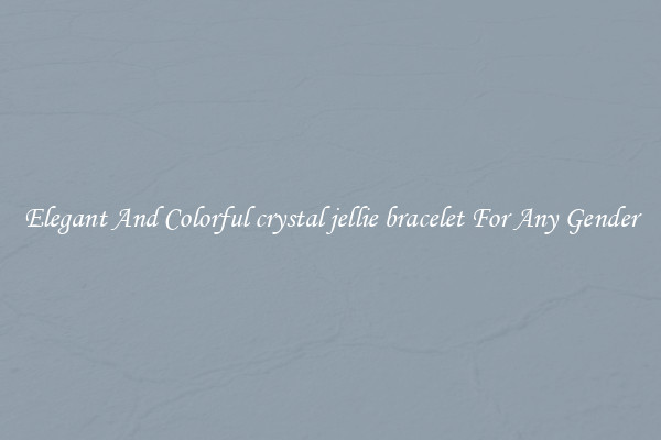 Elegant And Colorful crystal jellie bracelet For Any Gender