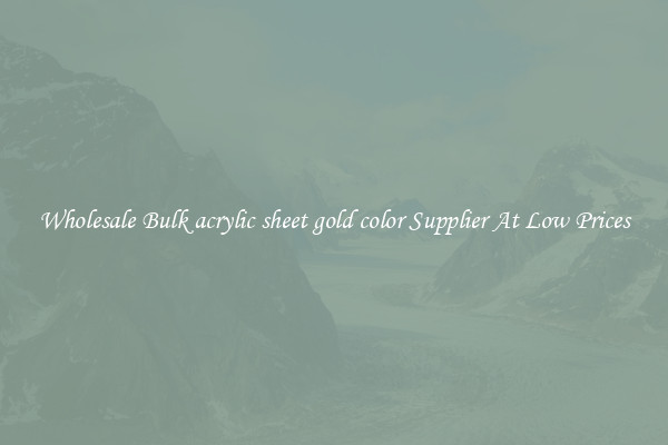 Wholesale Bulk acrylic sheet gold color Supplier At Low Prices