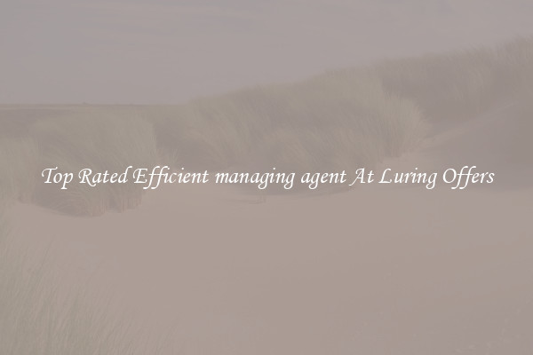 Top Rated Efficient managing agent At Luring Offers