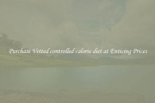 Purchase Vetted controlled calorie diet at Enticing Prices