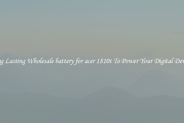 Long Lasting Wholesale battery for acer 1810t To Power Your Digital Devices