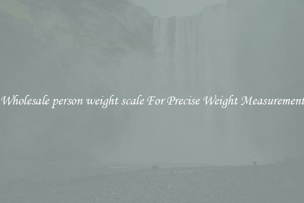 Wholesale person weight scale For Precise Weight Measurement