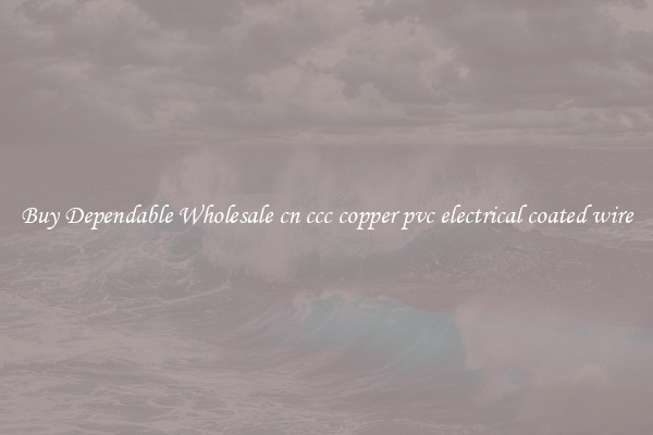 Buy Dependable Wholesale cn ccc copper pvc electrical coated wire