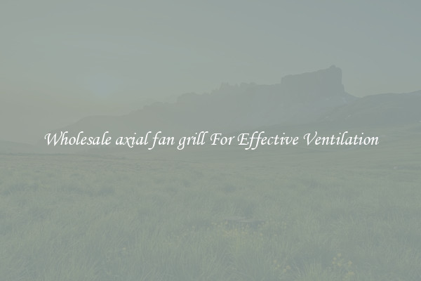 Wholesale axial fan grill For Effective Ventilation