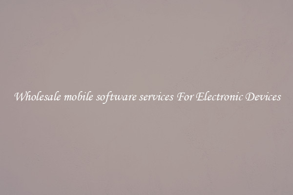Wholesale mobile software services For Electronic Devices