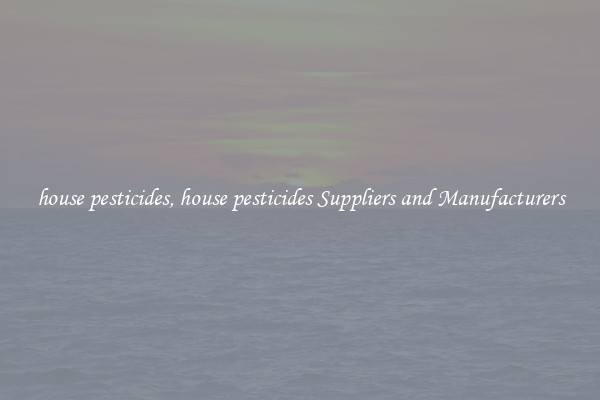 house pesticides, house pesticides Suppliers and Manufacturers