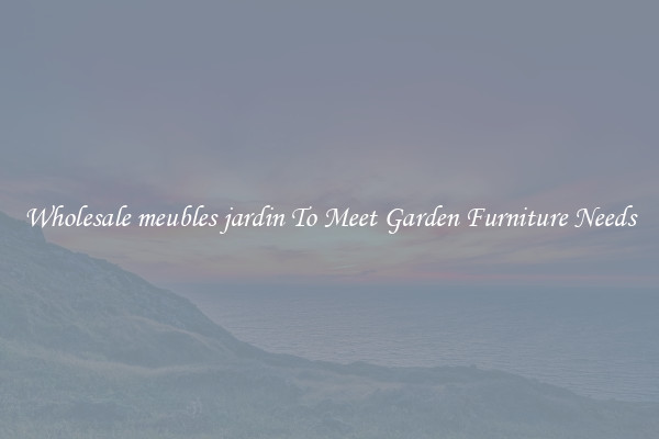 Wholesale meubles jardin To Meet Garden Furniture Needs