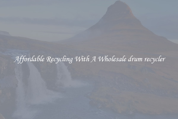 Affordable Recycling With A Wholesale drum recycler