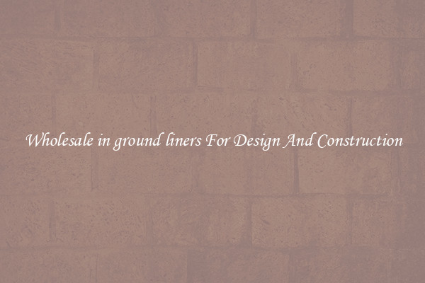 Wholesale in ground liners For Design And Construction