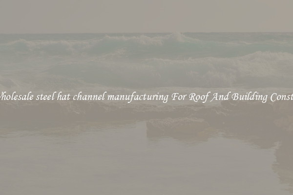 Buy Wholesale steel hat channel manufacturing For Roof And Building Construction