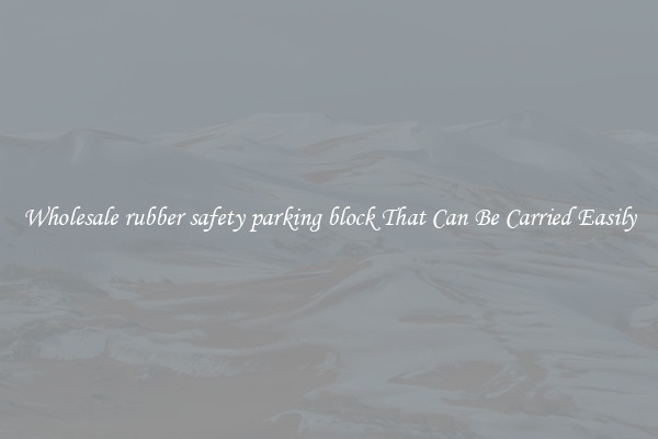 Wholesale rubber safety parking block That Can Be Carried Easily