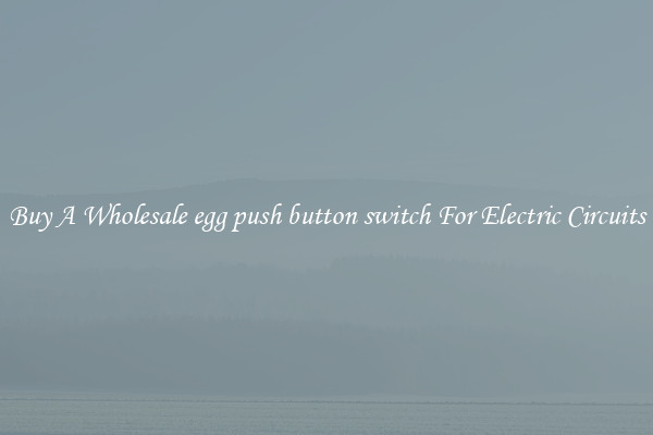Buy A Wholesale egg push button switch For Electric Circuits