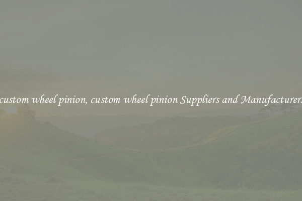 custom wheel pinion, custom wheel pinion Suppliers and Manufacturers