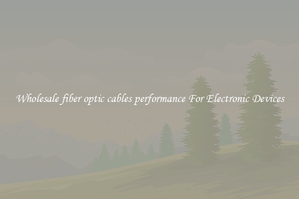Wholesale fiber optic cables performance For Electronic Devices