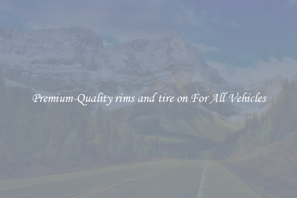 Premium-Quality rims and tire on For All Vehicles