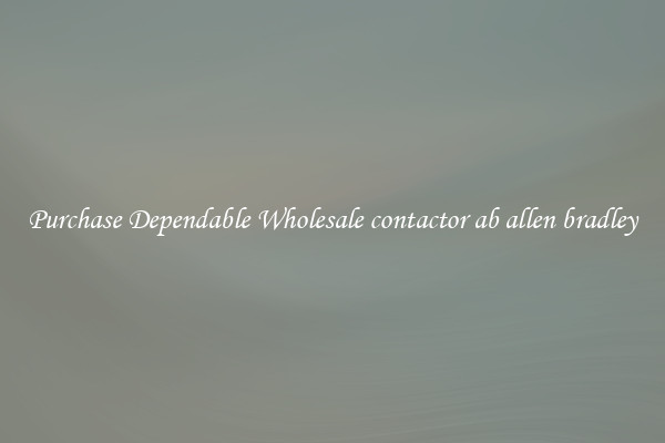 Purchase Dependable Wholesale contactor ab allen bradley