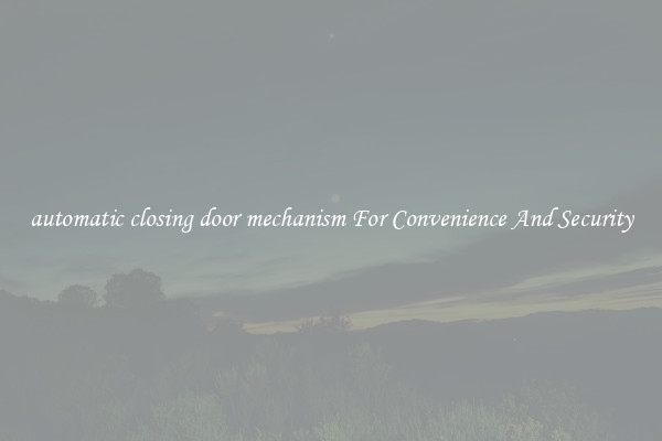 automatic closing door mechanism For Convenience And Security