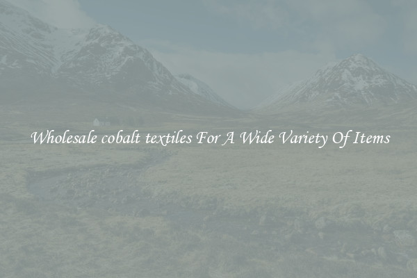 Wholesale cobalt textiles For A Wide Variety Of Items