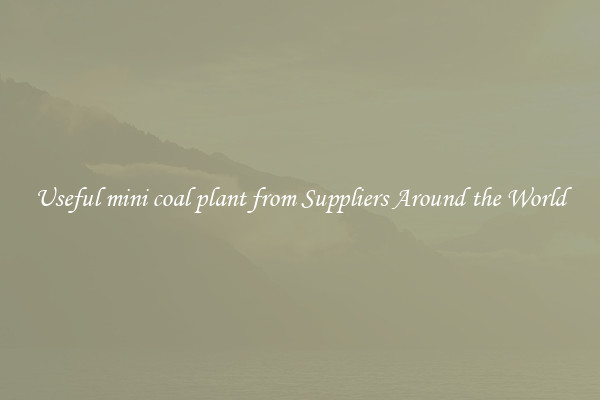 Useful mini coal plant from Suppliers Around the World