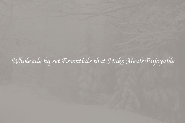 Wholesale hq set Essentials that Make Meals Enjoyable