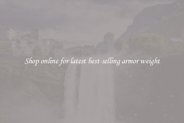 Shop online for latest best-selling armor weight