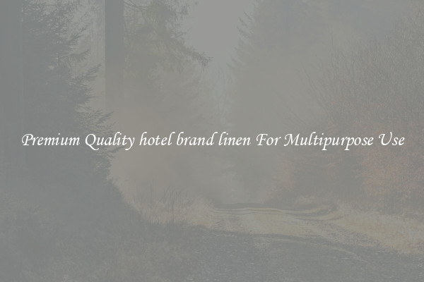 Premium Quality hotel brand linen For Multipurpose Use