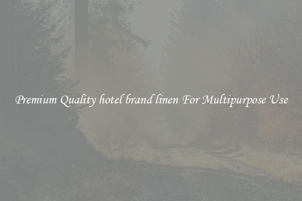 Premium Quality hotel brand linen For Multipurpose Use