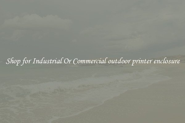 Shop for Industrial Or Commercial outdoor printer enclosure