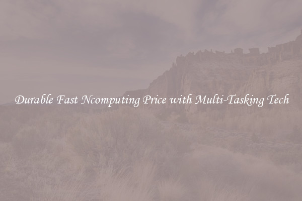 Durable Fast Ncomputing Price with Multi-Tasking Tech