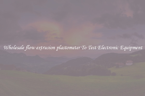 Wholesale flow extrusion plastometer To Test Electronic Equipment