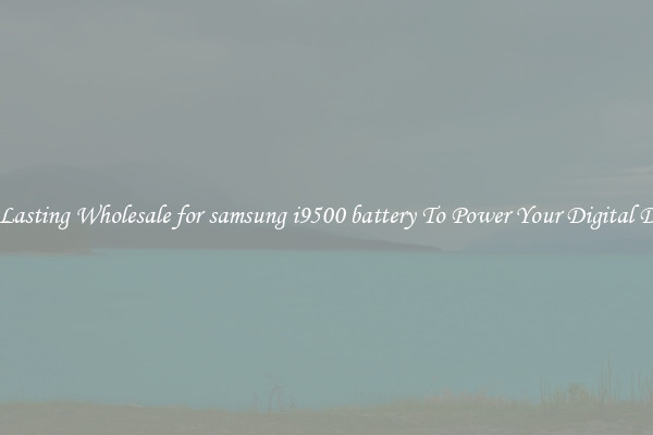 Long Lasting Wholesale for samsung i9500 battery To Power Your Digital Devices