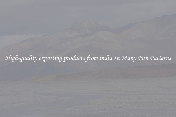 High-quality exporting products from india In Many Fun Patterns