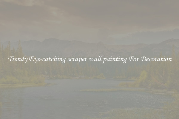 Trendy Eye-catching scraper wall painting For Decoration