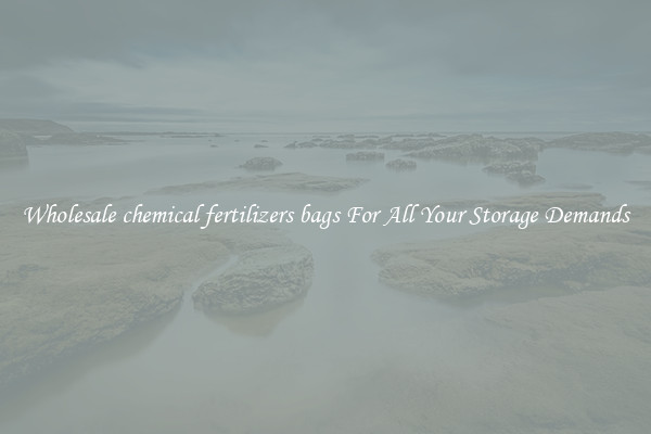 Wholesale chemical fertilizers bags For All Your Storage Demands