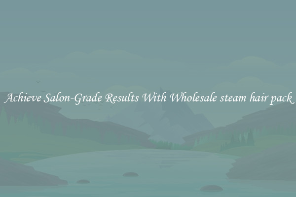 Achieve Salon-Grade Results With Wholesale steam hair pack