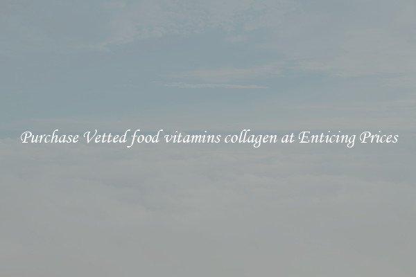 Purchase Vetted food vitamins collagen at Enticing Prices