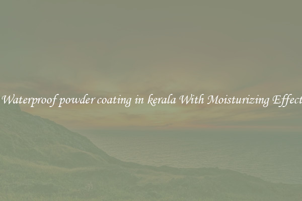 Waterproof powder coating in kerala With Moisturizing Effect