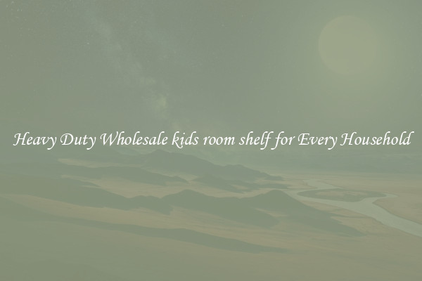 Heavy Duty Wholesale kids room shelf for Every Household
