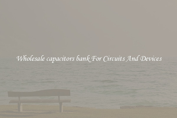 Wholesale capacitors bank For Circuits And Devices
